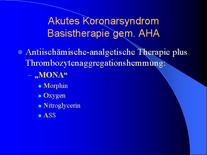 Akutes Koronarsyndrom Basistherapie gem. AHA l Antiischämische-analgetische Therapie plus Thrombozytenaggregationshemmung: – „MONA“ Morphin l Akutes Koronarsyndrom Basistherapie gem. AHA l Antiischämische-analgetische Therapie plus Thrombozytenaggregationshemmung: – „MONA“ Morphin l