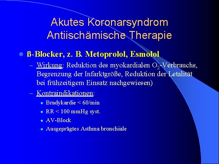 Akutes Koronarsyndrom Antiischämische Therapie l ß-Blocker, z. B. Metoprolol, Esmolol – Wirkung: Reduktion des Akutes Koronarsyndrom Antiischämische Therapie l ß-Blocker, z. B. Metoprolol, Esmolol – Wirkung: Reduktion des