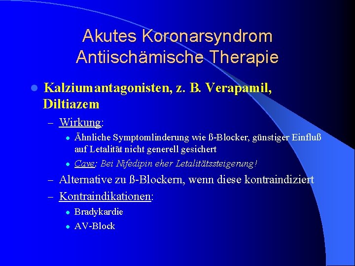 Akutes Koronarsyndrom Antiischämische Therapie l Kalziumantagonisten, z. B. Verapamil, Diltiazem – Wirkung: l l Akutes Koronarsyndrom Antiischämische Therapie l Kalziumantagonisten, z. B. Verapamil, Diltiazem – Wirkung: l l