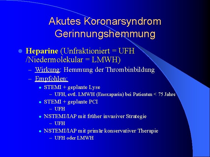 Akutes Koronarsyndrom Gerinnungshemmung l Heparine (Unfraktioniert = UFH /Niedermolekular = LMWH) – Wirkung: Hemmung Akutes Koronarsyndrom Gerinnungshemmung l Heparine (Unfraktioniert = UFH /Niedermolekular = LMWH) – Wirkung: Hemmung