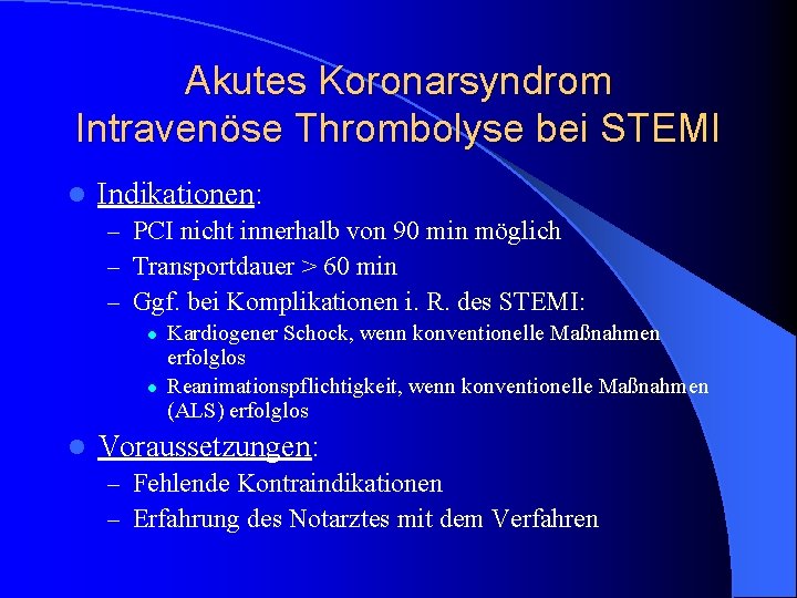 Akutes Koronarsyndrom Intravenöse Thrombolyse bei STEMI l Indikationen: – PCI nicht innerhalb von 90 Akutes Koronarsyndrom Intravenöse Thrombolyse bei STEMI l Indikationen: – PCI nicht innerhalb von 90