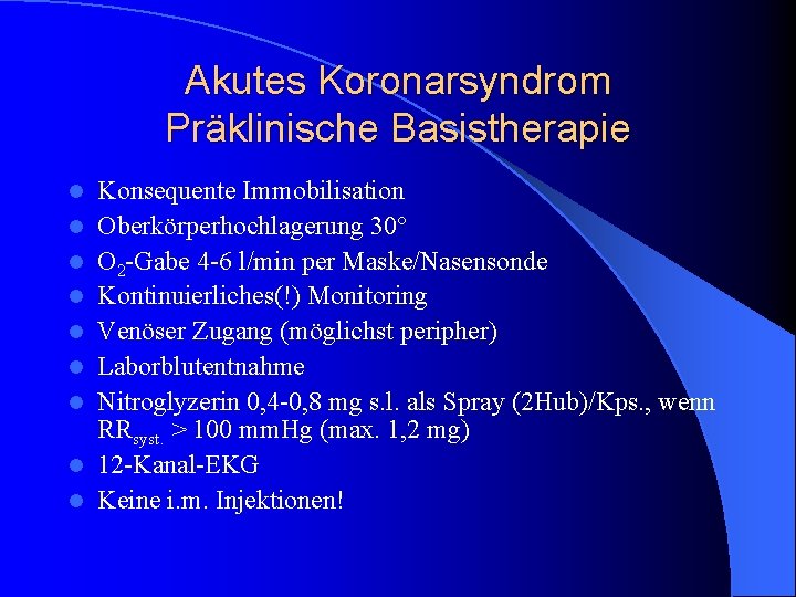 Akutes Koronarsyndrom Präklinische Basistherapie l l l l l Konsequente Immobilisation Oberkörperhochlagerung 30° O Akutes Koronarsyndrom Präklinische Basistherapie l l l l l Konsequente Immobilisation Oberkörperhochlagerung 30° O