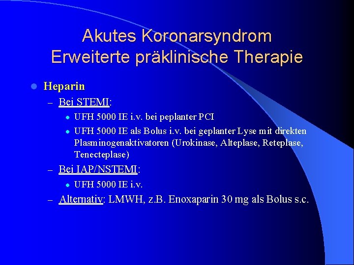 Akutes Koronarsyndrom Erweiterte präklinische Therapie l Heparin – Bei STEMI: l UFH 5000 IE Akutes Koronarsyndrom Erweiterte präklinische Therapie l Heparin – Bei STEMI: l UFH 5000 IE