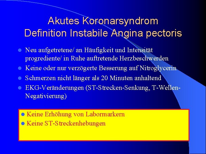 Akutes Koronarsyndrom Definition Instabile Angina pectoris Neu aufgetretene/ an Häufigkeit und Intensität progrediente/ in Akutes Koronarsyndrom Definition Instabile Angina pectoris Neu aufgetretene/ an Häufigkeit und Intensität progrediente/ in