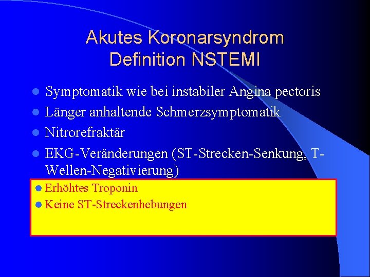 Akutes Koronarsyndrom Definition NSTEMI Symptomatik wie bei instabiler Angina pectoris l Länger anhaltende Schmerzsymptomatik Akutes Koronarsyndrom Definition NSTEMI Symptomatik wie bei instabiler Angina pectoris l Länger anhaltende Schmerzsymptomatik