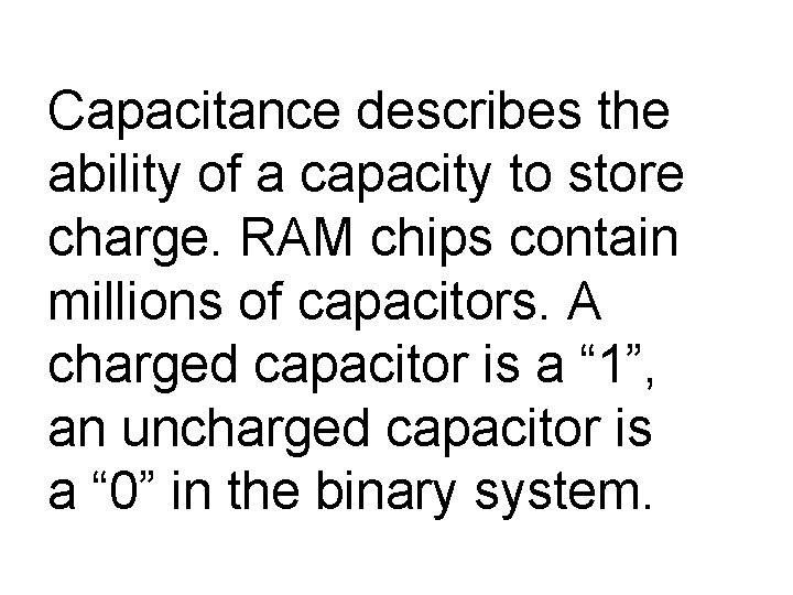 Capacitance describes the ability of a capacity to store charge. RAM chips contain millions