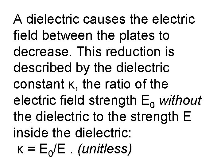 A dielectric causes the electric field between the plates to decrease. This reduction is
