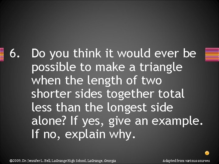 6. Do you think it would ever be possible to make a triangle when