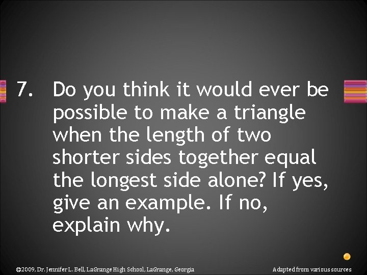 7. Do you think it would ever be possible to make a triangle when