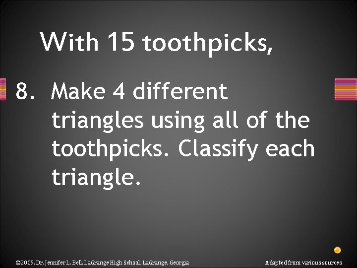 With 15 toothpicks, 8. Make 4 different triangles using all of the toothpicks. Classify