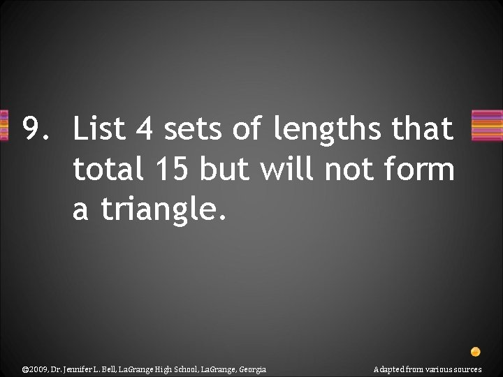 9. List 4 sets of lengths that total 15 but will not form a