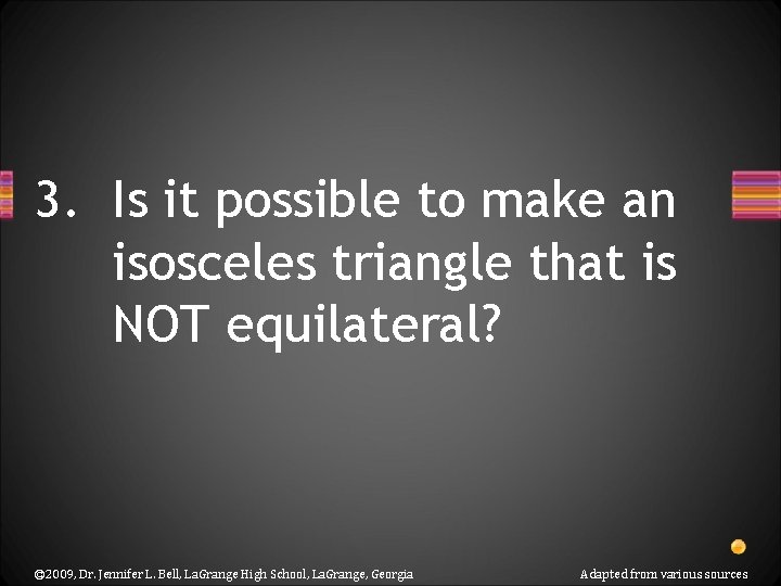 3. Is it possible to make an isosceles triangle that is NOT equilateral? ©