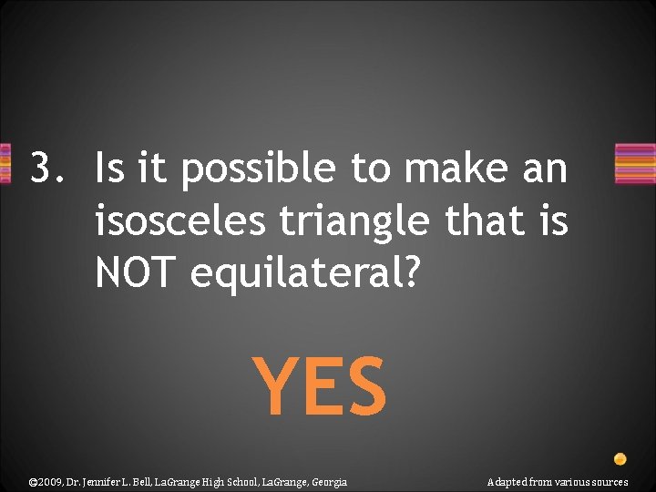 3. Is it possible to make an isosceles triangle that is NOT equilateral? YES