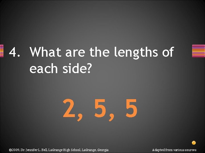 4. What are the lengths of each side? 2, 5, 5 © 2009, Dr.