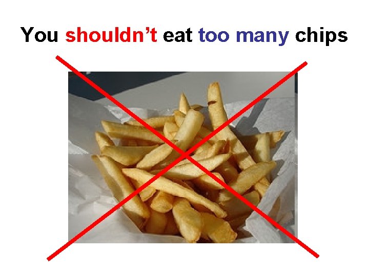 You shouldn’t eat too many chips 