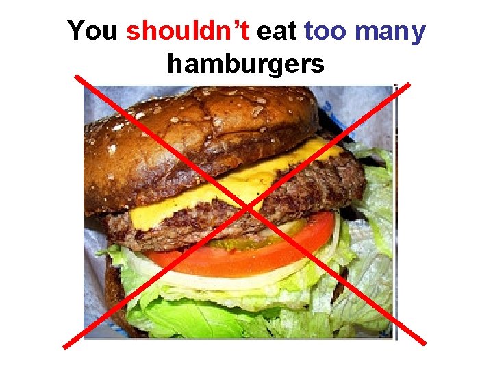 You shouldn’t eat too many hamburgers 