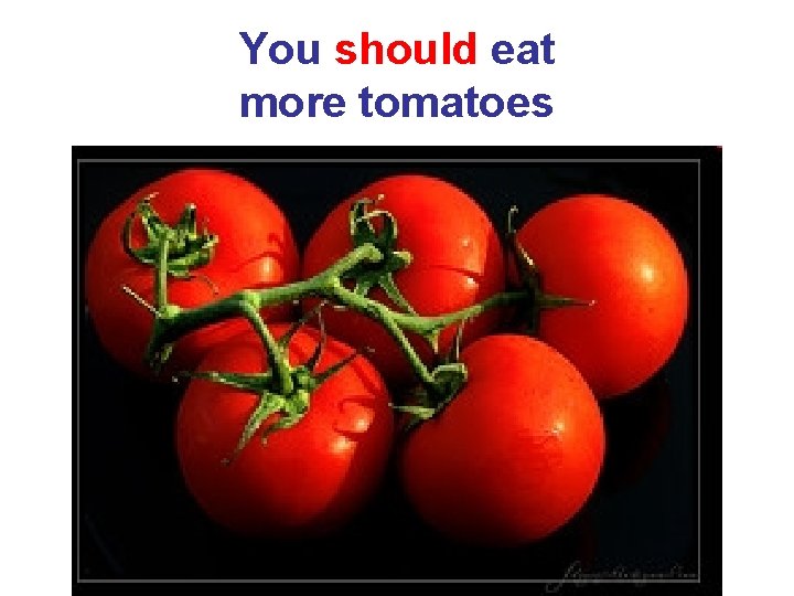You should eat more tomatoes 