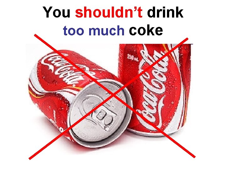 You shouldn’t drink too much coke 