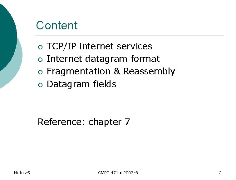 Content ¡ ¡ TCP/IP internet services Internet datagram format Fragmentation & Reassembly Datagram fields Content ¡ ¡ TCP/IP internet services Internet datagram format Fragmentation & Reassembly Datagram fields