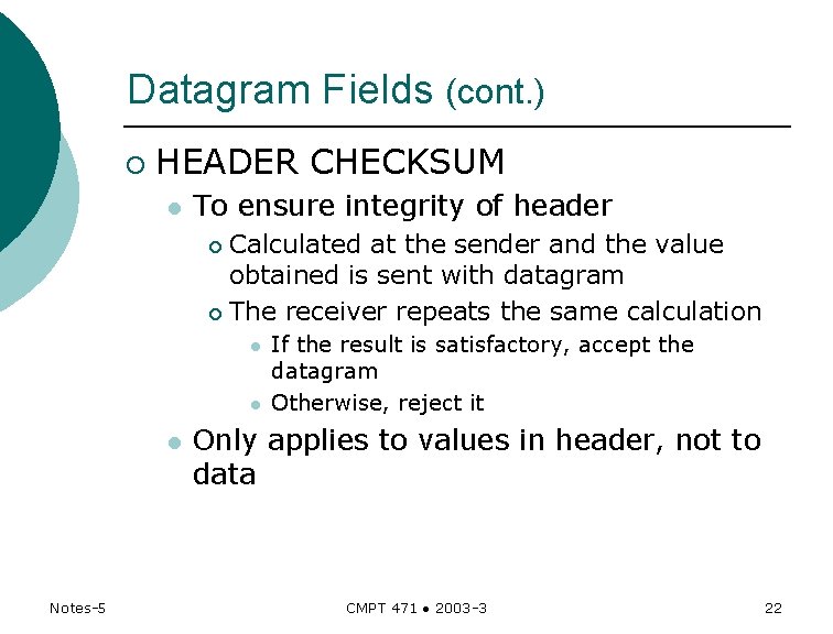 Datagram Fields (cont. ) ¡ HEADER CHECKSUM l To ensure integrity of header Calculated Datagram Fields (cont. ) ¡ HEADER CHECKSUM l To ensure integrity of header Calculated