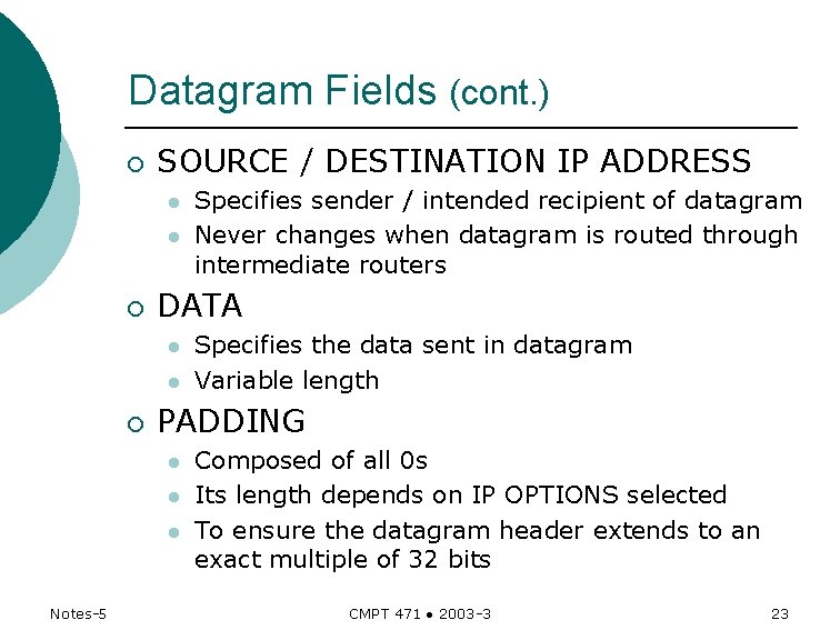 Datagram Fields (cont. ) ¡ SOURCE / DESTINATION IP ADDRESS l l ¡ DATA Datagram Fields (cont. ) ¡ SOURCE / DESTINATION IP ADDRESS l l ¡ DATA