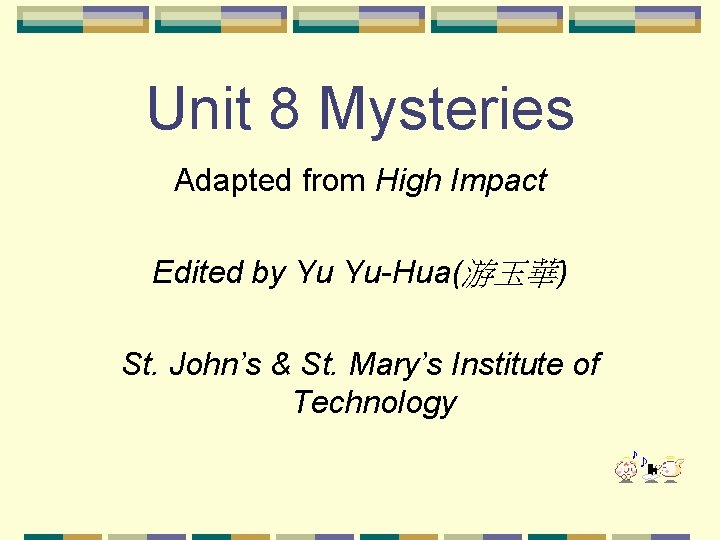 Unit 8 Mysteries Adapted from High Impact Edited by Yu Yu-Hua(游玉華) St. John’s &