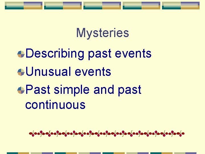 Mysteries Describing past events Unusual events Past simple and past continuous 