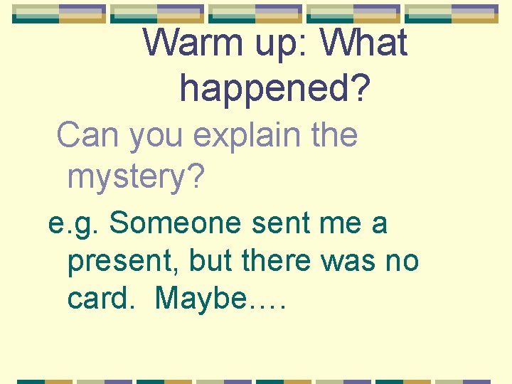 Warm up: What happened? Can you explain the mystery? e. g. Someone sent me