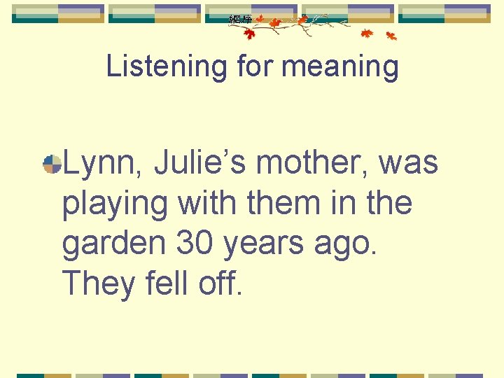 Listening for meaning Lynn, Julie’s mother, was playing with them in the garden 30