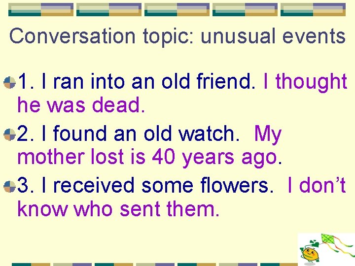 Conversation topic: unusual events 1. I ran into an old friend. I thought he