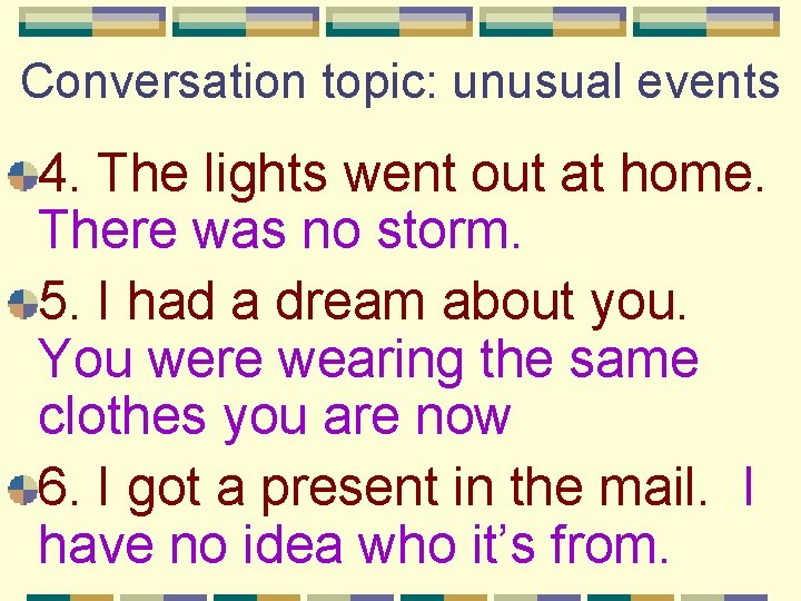 Conversation topic: unusual events 4. The lights went out at home. There was no