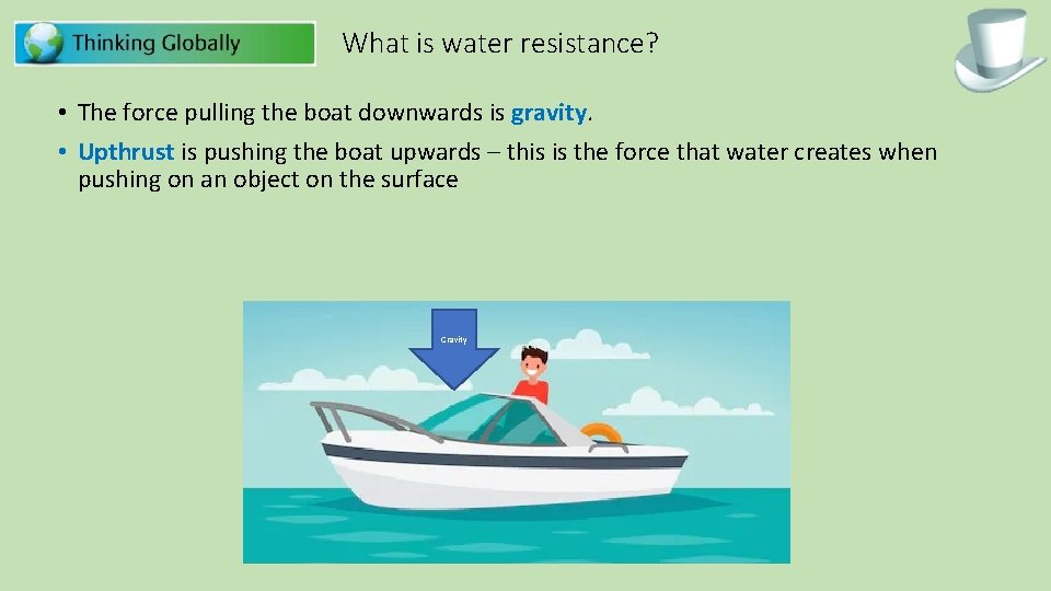 What is water resistance? • The force pulling the boat downwards is gravity. • What is water resistance? • The force pulling the boat downwards is gravity. •