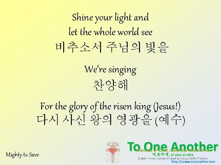 Shine your light and let the whole world see 비추소서 주님의 빛을 We're singing