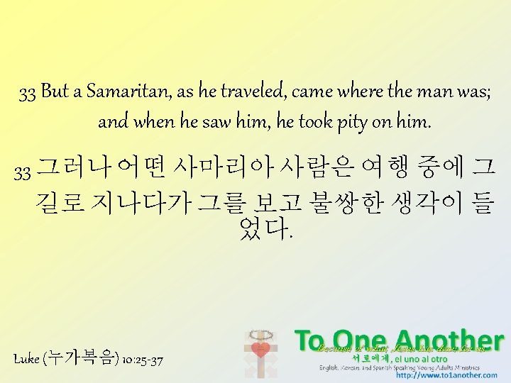 33 But a Samaritan, as he traveled, came where the man was; and when 33 But a Samaritan, as he traveled, came where the man was; and when