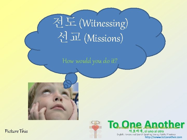 전도 (Witnessing) 선교 (Missions) How would you do it? Picture This 전도 (Witnessing) 선교 (Missions) How would you do it? Picture This
