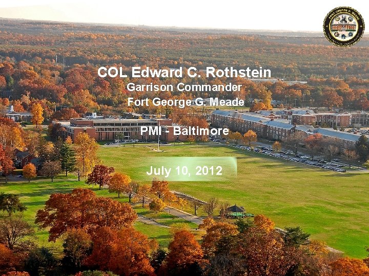 COL Edward C. Rothstein Garrison Commander Fort George G. Meade PMI - Baltimore July