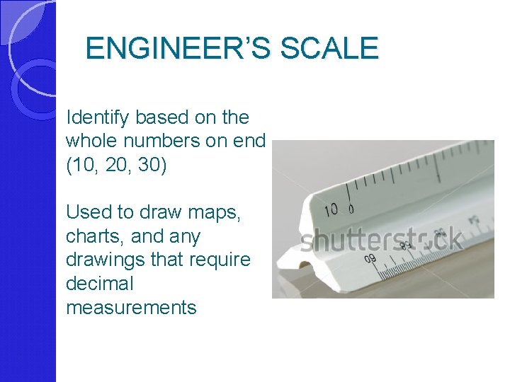 ENGINEER’S SCALE Identify based on the whole numbers on end (10, 20, 30) Used