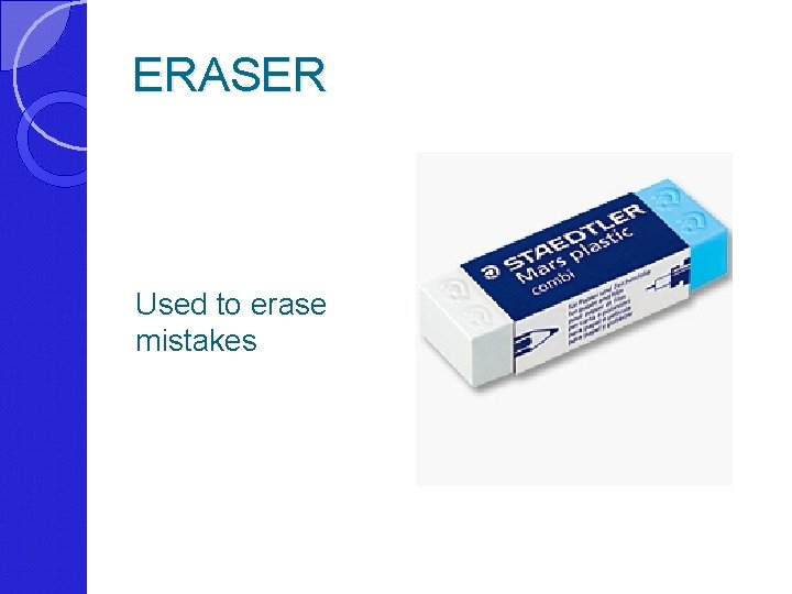 ERASER Used to erase mistakes 