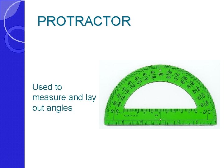 PROTRACTOR Used to measure and lay out angles 