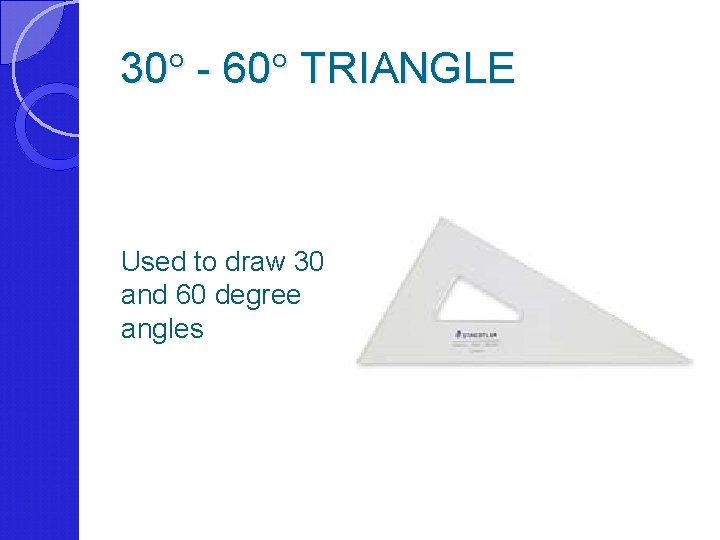 30 - 60 TRIANGLE Used to draw 30 and 60 degree angles 