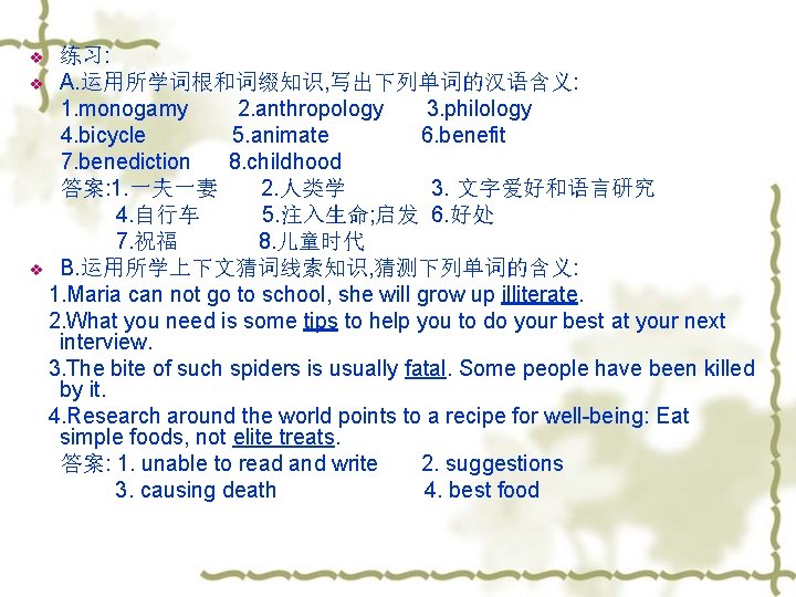 练习: v A. 运用所学词根和词缀知识, 写出下列单词的汉语含义: 1. monogamy 2. anthropology 3. philology 4. bicycle 5.