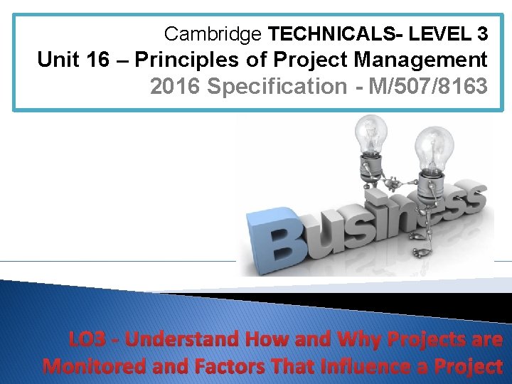 Cambridge TECHNICALS- LEVEL 3 Unit 16 – Principles of Project Management 2016 Specification -