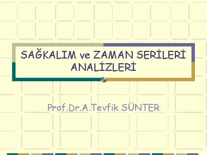SAĞKALIM ve ZAMAN SERİLERİ ANALİZLERİ Prof. Dr. A. Tevfik SÜNTER 