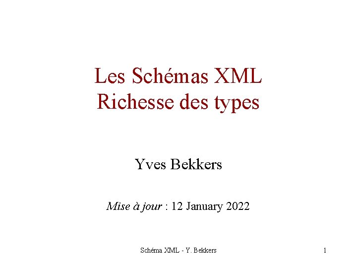 Les Schémas XML Richesse des types Yves Bekkers Mise à jour : 12 January