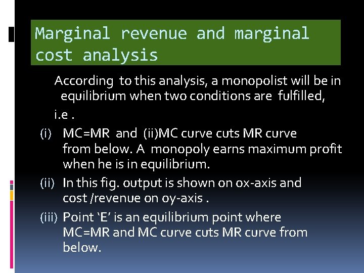 Marginal revenue and marginal cost analysis According to this analysis, a monopolist will be