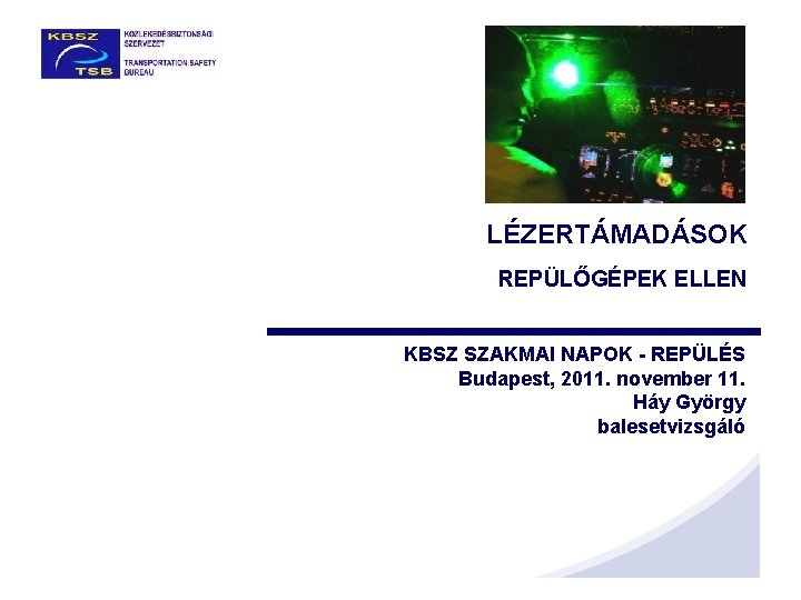 LÉZERTÁMADÁSOK REPÜLŐGÉPEK ELLEN KBSZ SZAKMAI NAPOK - REPÜLÉS Budapest, 2011. november 11. Háy György