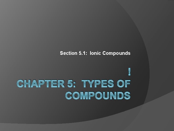 Section 5 1 Ionic Compounds CHAPTER 5 TYPES