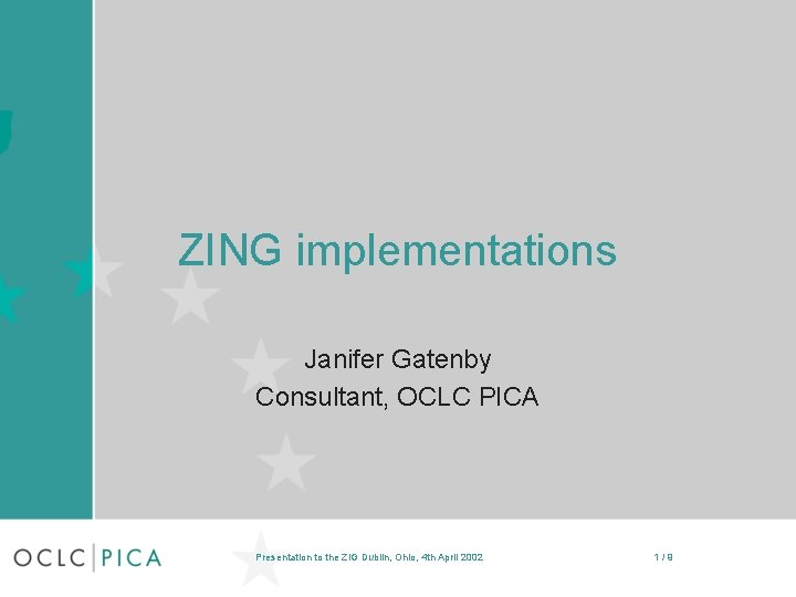 ZING implementations Janifer Gatenby Consultant, OCLC PICA Presentation to the ZIG Dublin, Ohio, 4