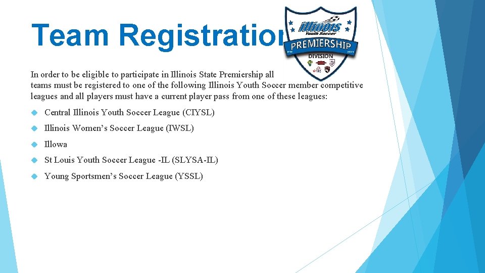 Team Registration In order to be eligible to participate in Illinois State Premiership all