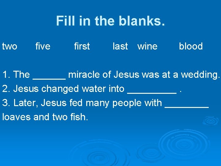 Fill in the blanks. two five first last wine blood 1. The ______ miracle